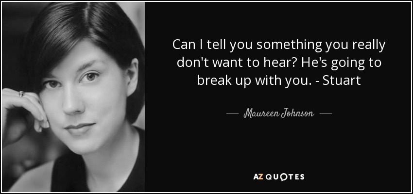 Can I tell you something you really don't want to hear? He's going to break up with you. - Stuart - Maureen Johnson