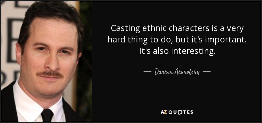 Elegir personajes étnicos es muy difícil, pero es importante. También es interesante. - Darren Aronofsky