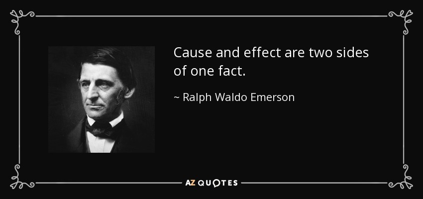 Causa y efecto son las dos caras de un mismo hecho. - Ralph Waldo Emerson