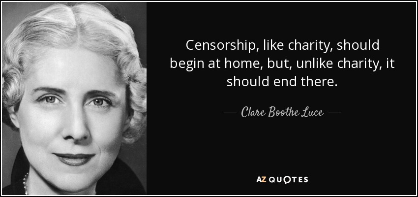 La censura, como la caridad, debe empezar en casa, pero, a diferencia de la caridad, debe terminar allí. - Clare Boothe Luce