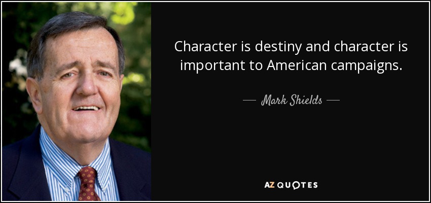 El carácter es el destino y el carácter es importante para las campañas estadounidenses. - Mark Shields