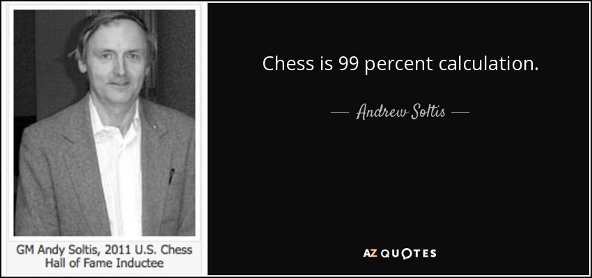 Chess is 99 percent calculation. - Andrew Soltis