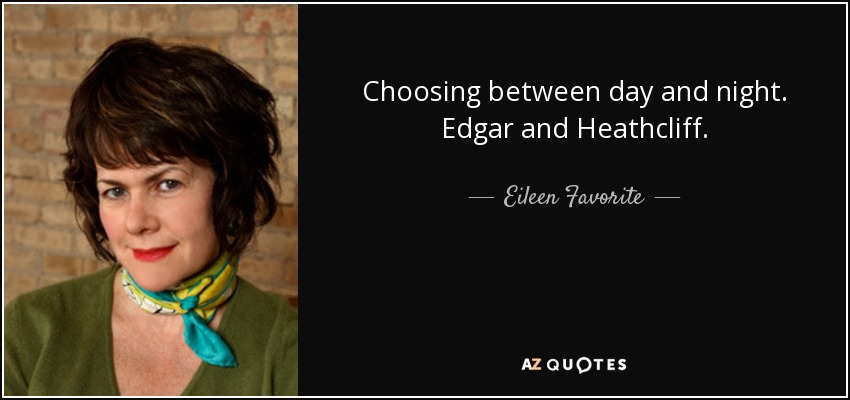 Choosing between day and night. Edgar and Heathcliff. - Eileen Favorite