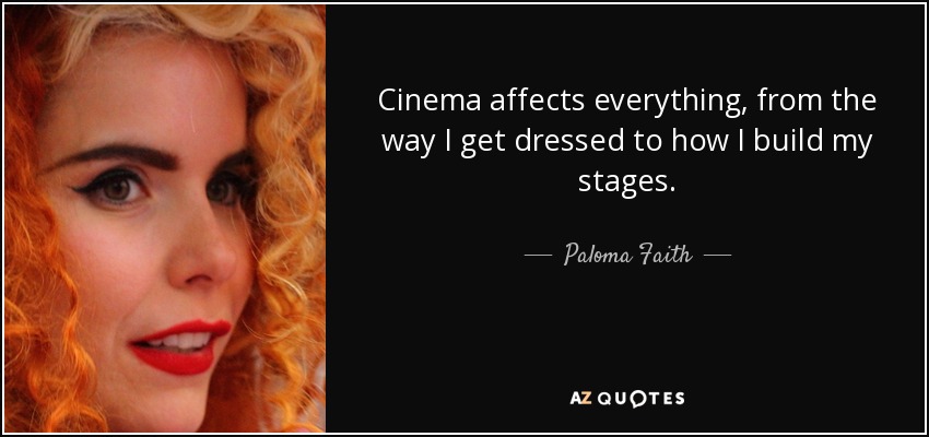 El cine lo afecta todo, desde cómo me visto hasta cómo construyo mis escenarios. - Paloma Faith