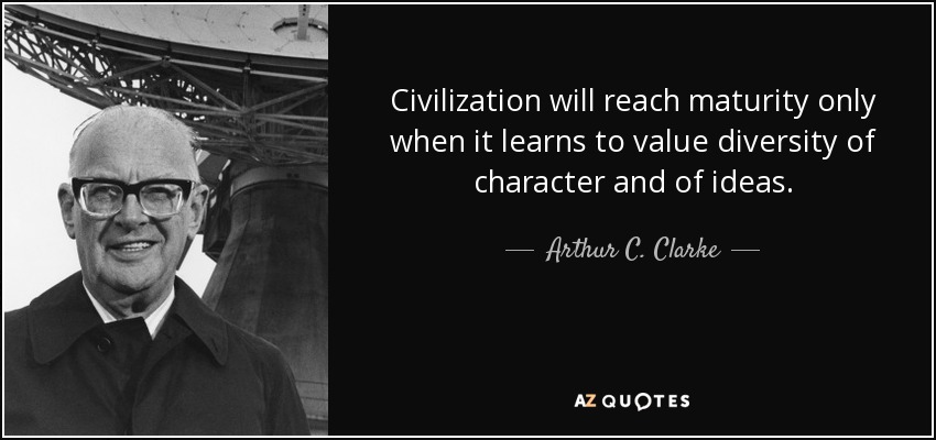 La civilización sólo alcanzará la madurez cuando aprenda a valorar la diversidad de caracteres y de ideas. - Arthur C. Clarke