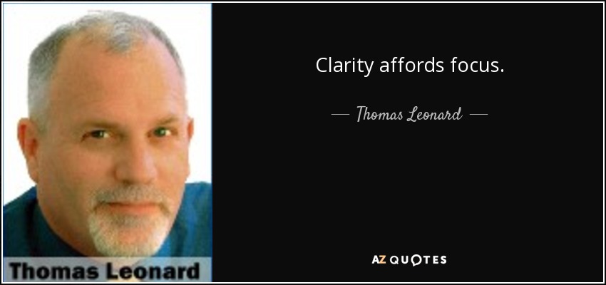 Clarity affords focus. - Thomas Leonard