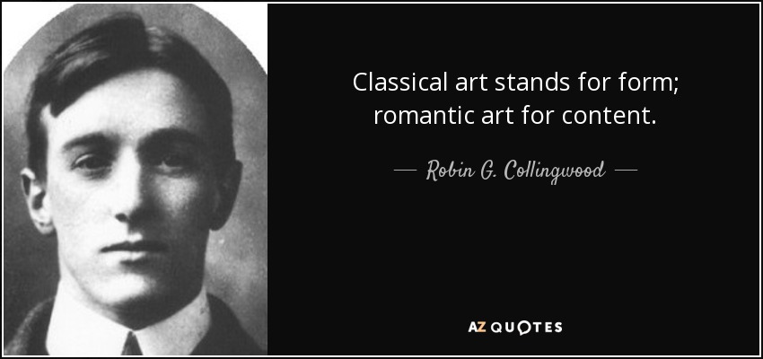 Classical art stands for form; romantic art for content. - Robin G. Collingwood