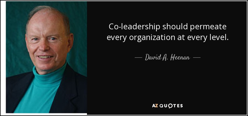 Co-leadership should permeate every organization at every level. - David A. Heenan
