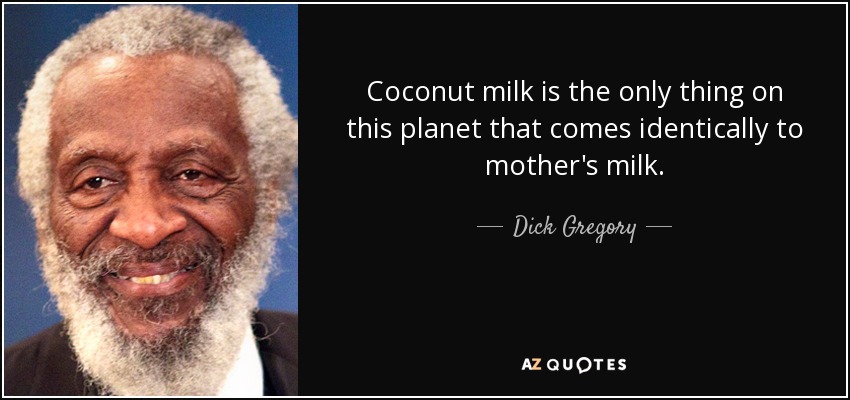 La leche de coco es lo único en este planeta que es idéntico a la leche materna. - Dick Gregory