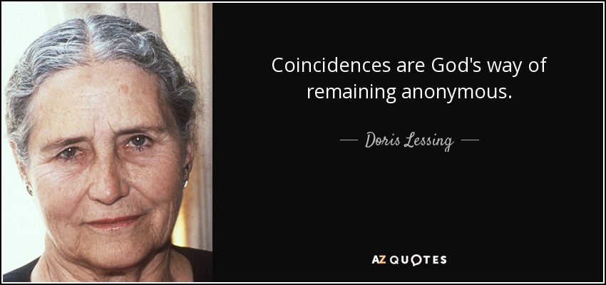 Coincidences are God's way of remaining anonymous. - Doris Lessing