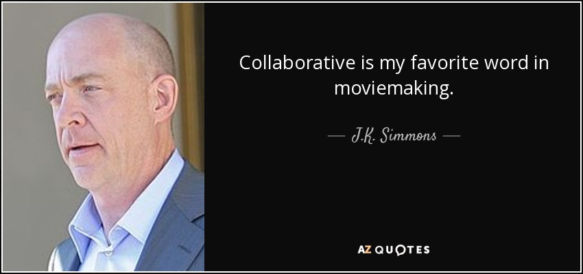 Collaborative is my favorite word in moviemaking. - J.K. Simmons