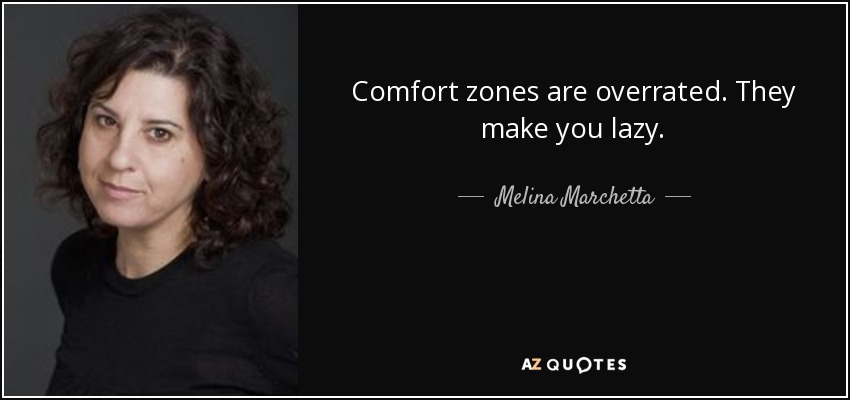 Comfort zones are overrated. They make you lazy. - Melina Marchetta