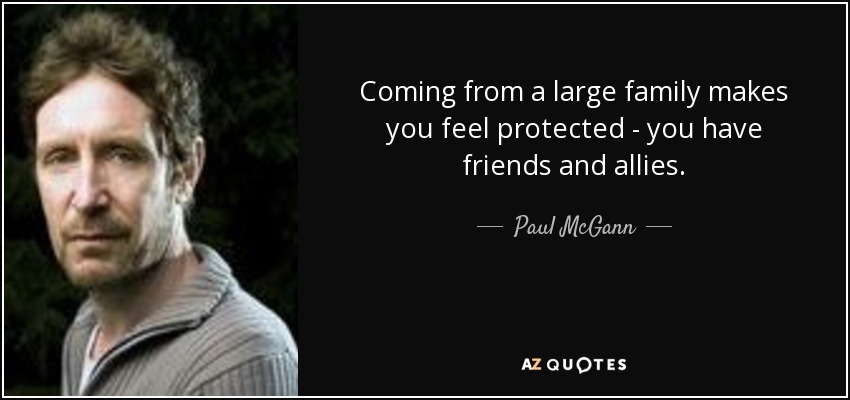 Coming from a large family makes you feel protected - you have friends and allies. - Paul McGann