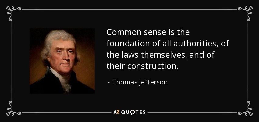 El sentido común es el fundamento de todas las autoridades, de las leyes mismas y de su construcción. - Thomas Jefferson