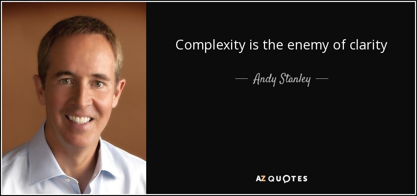 Complexity is the enemy of clarity - Andy Stanley