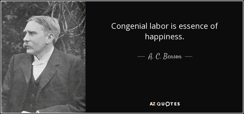 Congenial labor is essence of happiness. - A. C. Benson