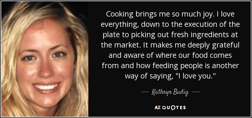 Cooking brings me so much joy. I love everything, down to the execution of the plate to picking out fresh ingredients at the market. It makes me deeply grateful and aware of where our food comes from and how feeding people is another way of saying, 