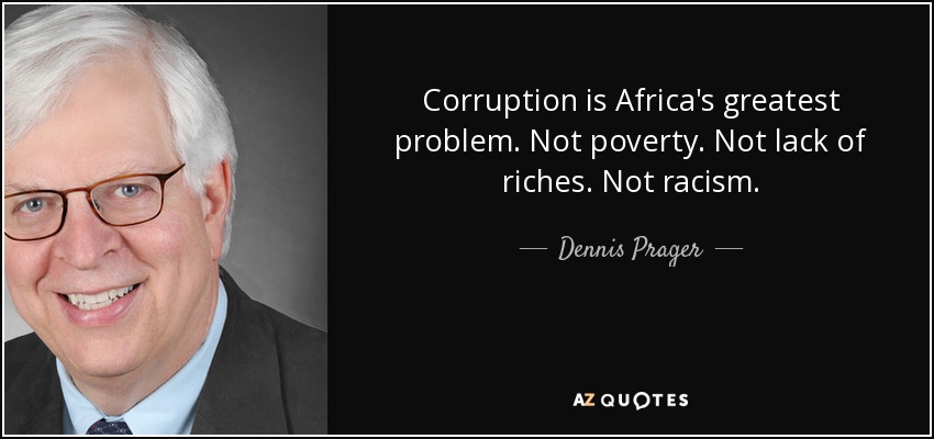 Corruption is Africa's greatest problem. Not poverty. Not lack of riches. Not racism. - Dennis Prager