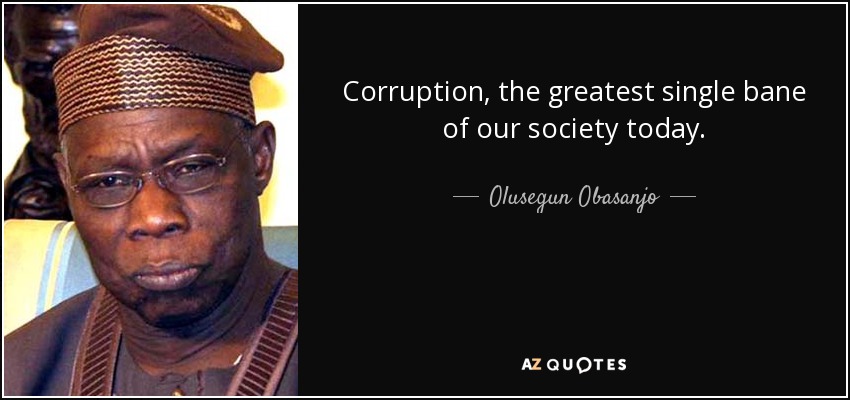 Corruption, the greatest single bane of our society today. - Olusegun Obasanjo