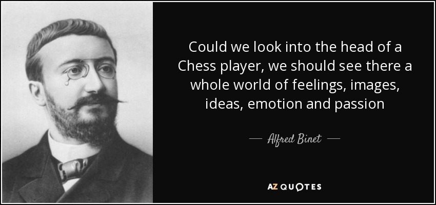 Si miráramos en la cabeza de un jugador de ajedrez, veríamos todo un mundo de sentimientos, imágenes, ideas, emoción y pasión - Alfred Binet