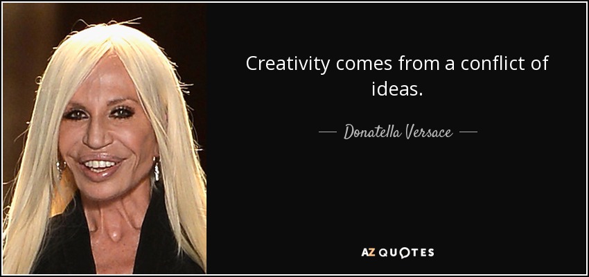 Creativity comes from a conflict of ideas. - Donatella Versace