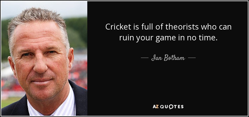 El críquet está lleno de teóricos que pueden arruinar tu juego en un abrir y cerrar de ojos. - Ian Botham