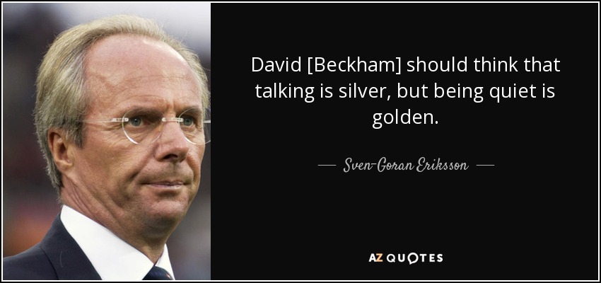 David [Beckham] debe pensar que hablar es plata, pero callar es oro. - Sven-Goran Eriksson