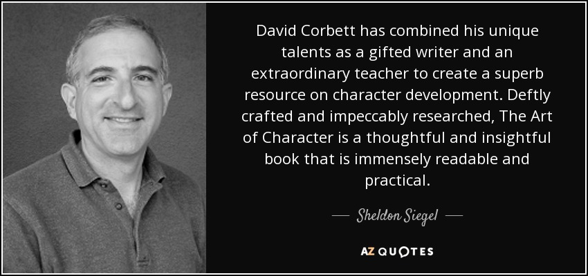 David Corbett has combined his unique talents as a gifted writer and an extraordinary teacher to create a superb resource on character development. Deftly crafted and impeccably researched, The Art of Character is a thoughtful and insightful book that is immensely readable and practical. - Sheldon Siegel