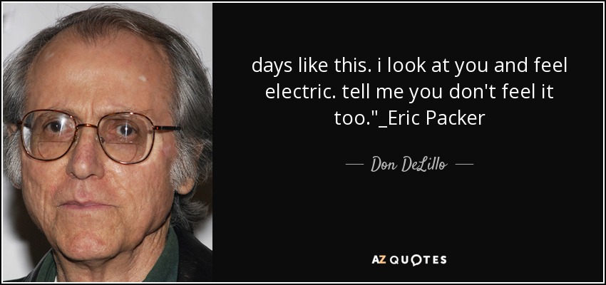 days like this. i look at you and feel electric. tell me you don't feel it too.