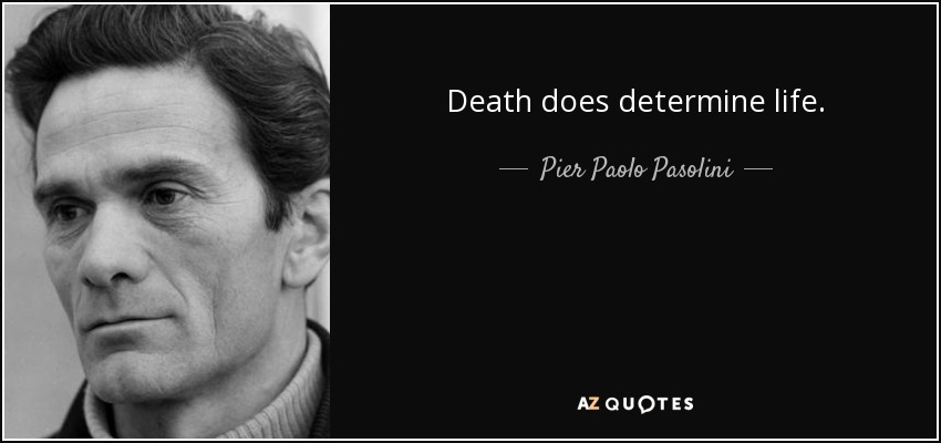 La muerte determina la vida. - Pier Paolo Pasolini