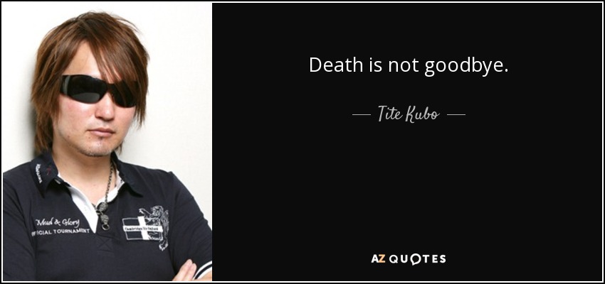 Death is not goodbye. - Tite Kubo