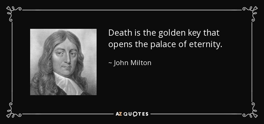 La muerte es la llave de oro que abre el palacio de la eternidad. - John Milton