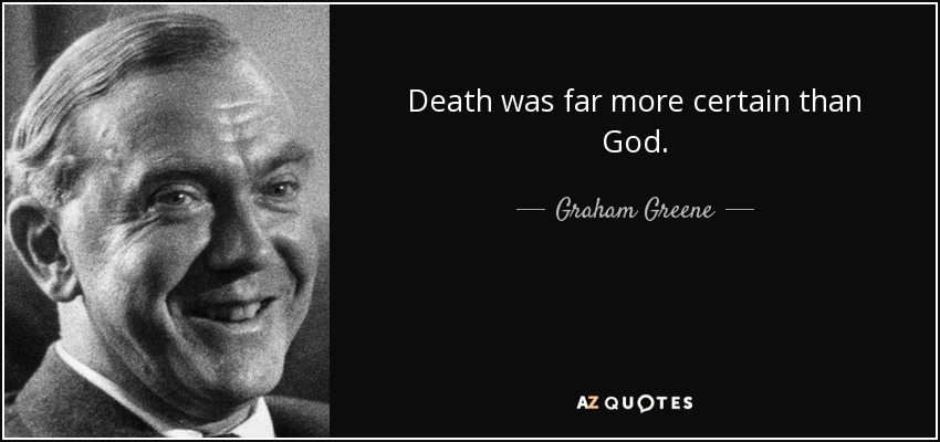 Death was far more certain than God. - Graham Greene