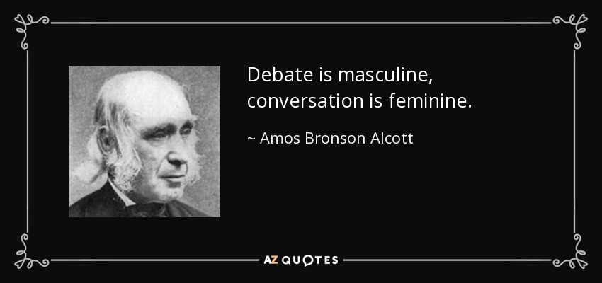 El debate es masculino, la conversación es femenina. - Amos Bronson Alcott