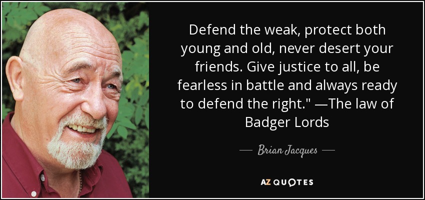 Defend the weak, protect both young and old, never desert your friends. Give justice to all, be fearless in battle and always ready to defend the right.