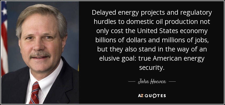 Delayed energy projects and regulatory hurdles to domestic oil production not only cost the United States economy billions of dollars and millions of jobs, but they also stand in the way of an elusive goal: true American energy security. - John Hoeven