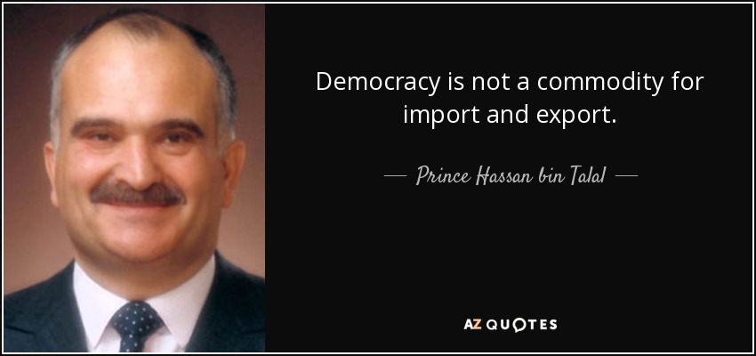 La democracia no es una mercancía de importación y exportación. - Prince Hassan bin Talal