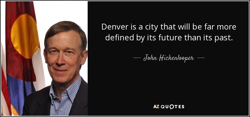 Denver is a city that will be far more defined by its future than its past. - John Hickenlooper