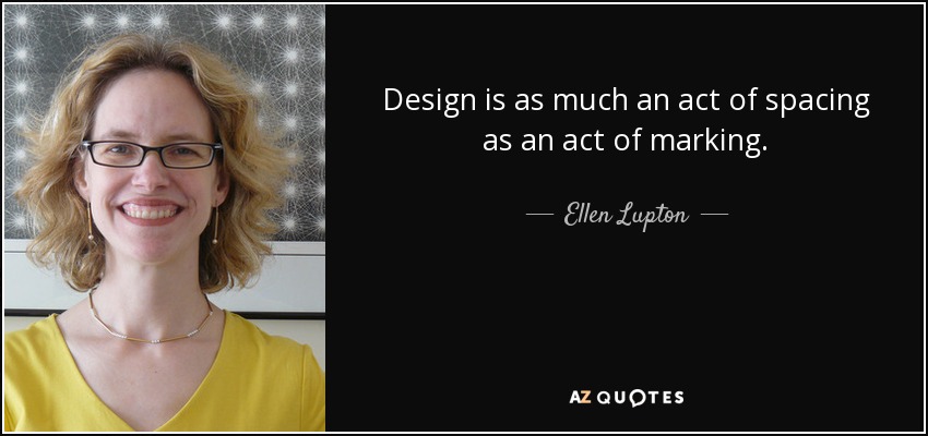 El diseño es tanto un acto de espaciar como un acto de marcar. - Ellen Lupton