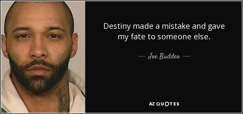 Destiny made a mistake and gave my fate to someone else. - Joe Budden