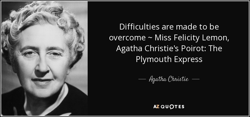 Difficulties are made to be overcome ~ Miss Felicity Lemon, Agatha Christie's Poirot: The Plymouth Express - Agatha Christie