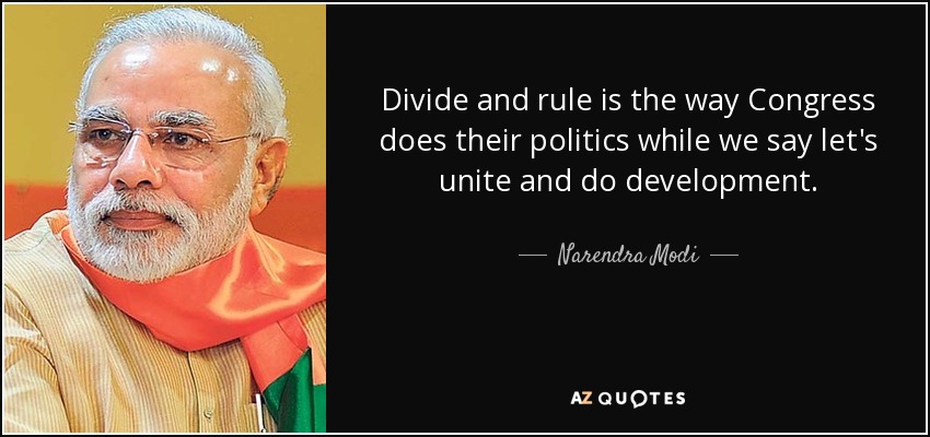 Divide and rule is the way Congress does their politics while we say let's unite and do development. - Narendra Modi