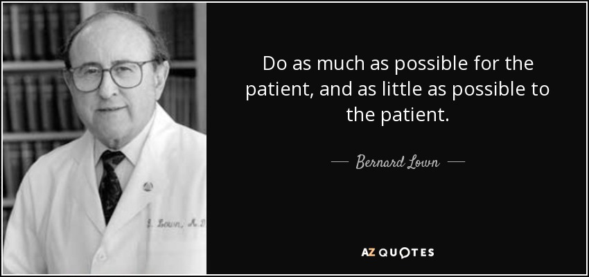 Hacer lo más posible por el paciente y lo menos posible para el paciente. - Bernard Lown