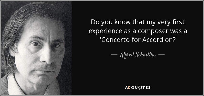 ¿Sabe que mi primera experiencia como compositor fue un "Concierto para acordeón"? - Alfred Schnittke