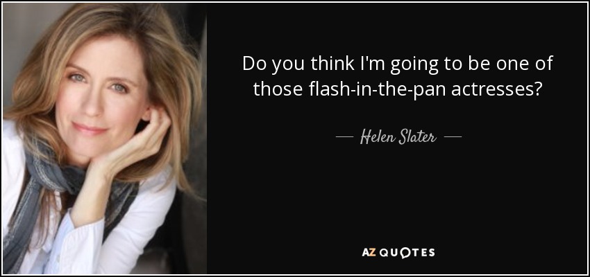 ¿Crees que voy a ser una de esas actrices relámpago? - Helen Slater