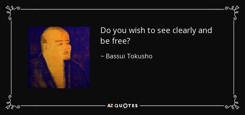 Do you wish to see clearly and be free? - Bassui Tokusho