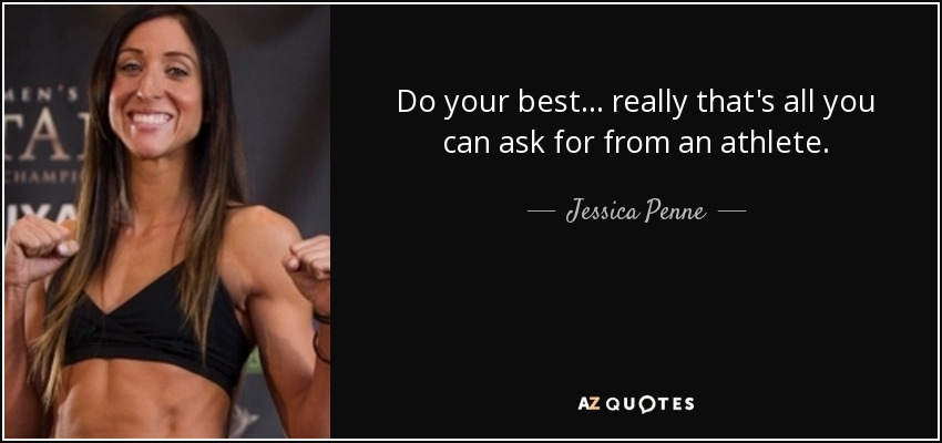 Do your best... really that's all you can ask for from an athlete. - Jessica Penne