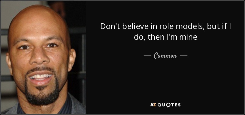 Don't believe in role models, but if I do, then I'm mine - Common