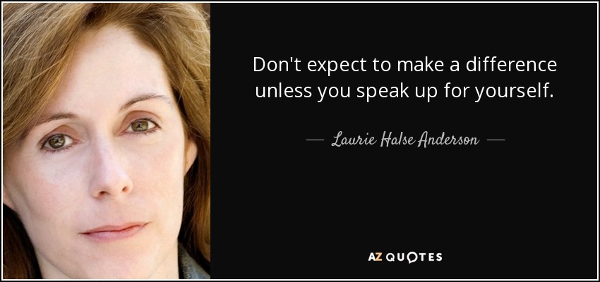 Don't expect to make a difference unless you speak up for yourself. - Laurie Halse Anderson