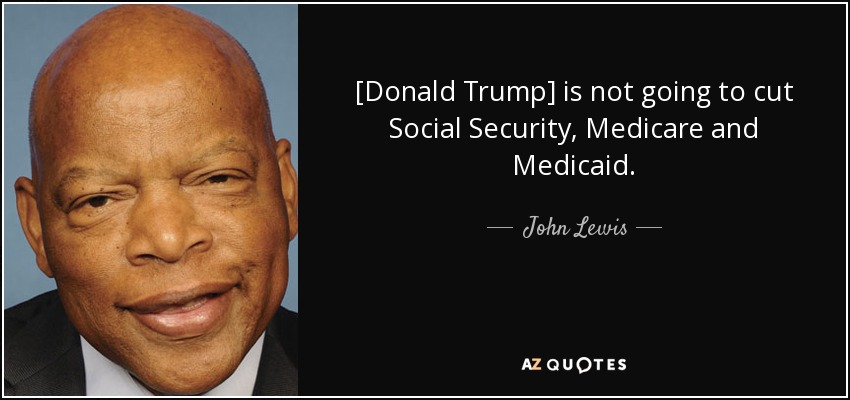 [Donald Trump] is not going to cut Social Security, Medicare and Medicaid. - John Lewis